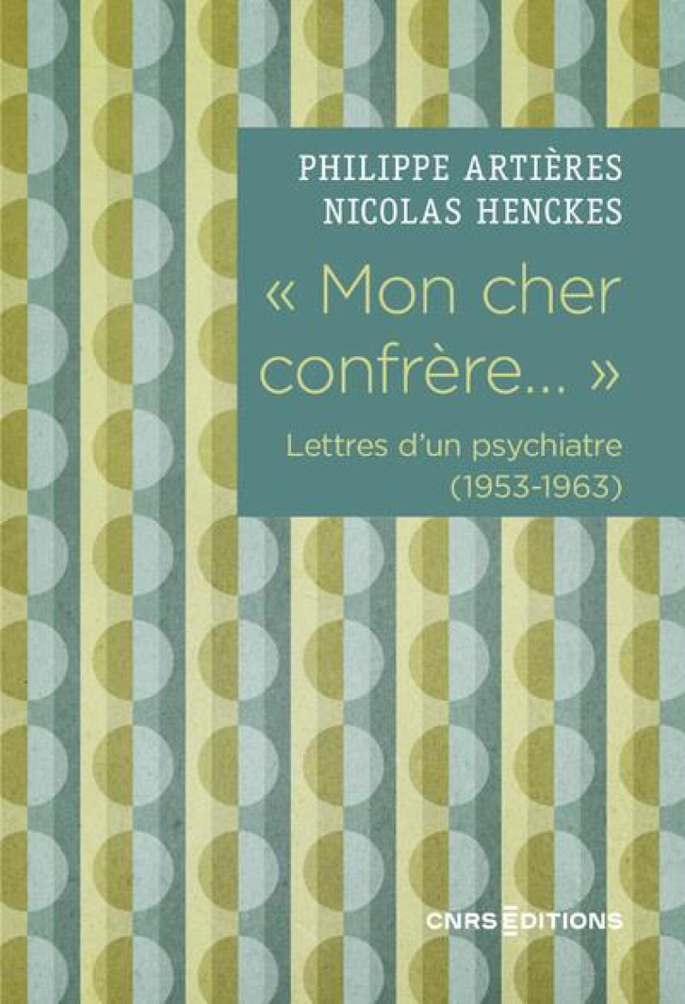  MON CHER CONFRERE... . LETTRES D'UN PSYCHIATRE (1953-1963) - ARTIERES/HENCKES - CNRS