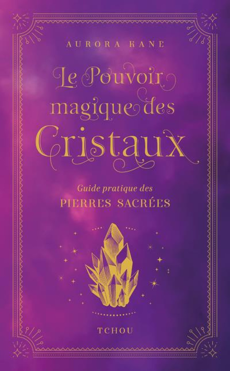 LE POUVOIR MAGIQUE DES CRISTAUX - GUIDE PRATIQUE DES PIERRES SACREES - KANE - TCHOU