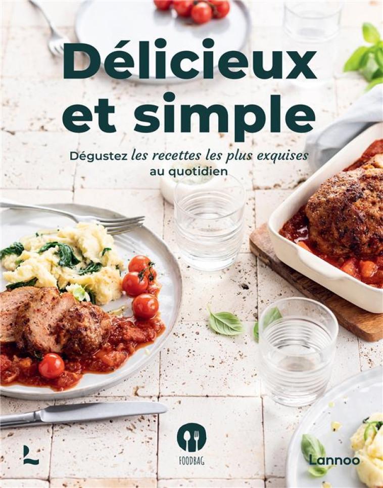 DELICIEUX ET SIMPLE - DEGUSTEZ LES RECETTES LES PLUS EXQUISES AU QUOTIDIEN - FOODBAG - NC