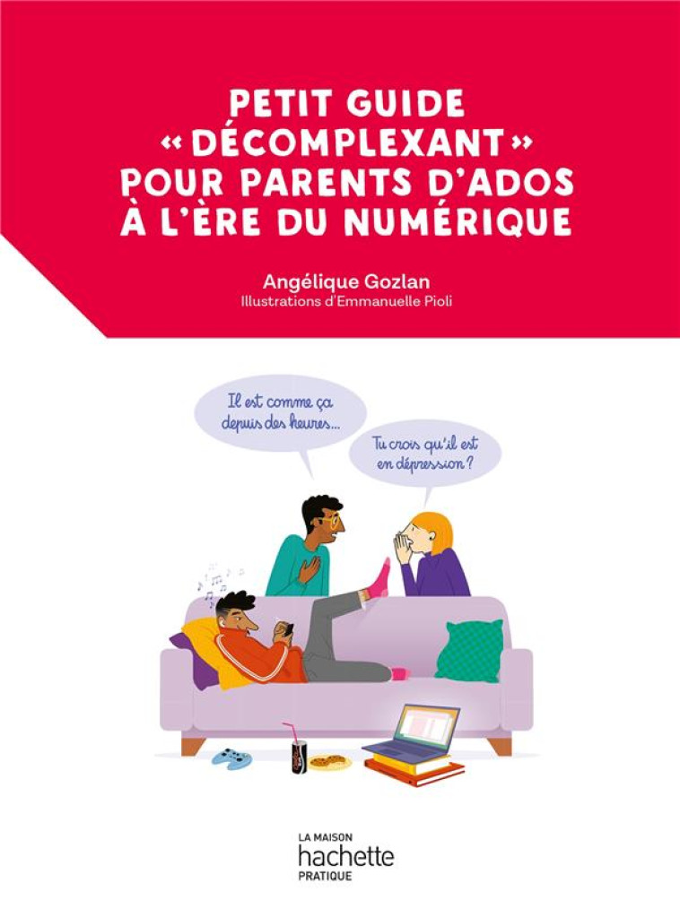 PETIT GUIDE  DECOMPLEXANT  POUR PARENTS D'ADOS A L'ERE DU NUMERIQUE - DU BON USAGE DES ECRANS POUR - GOZLAN ANGELIQUE - HACHETTE