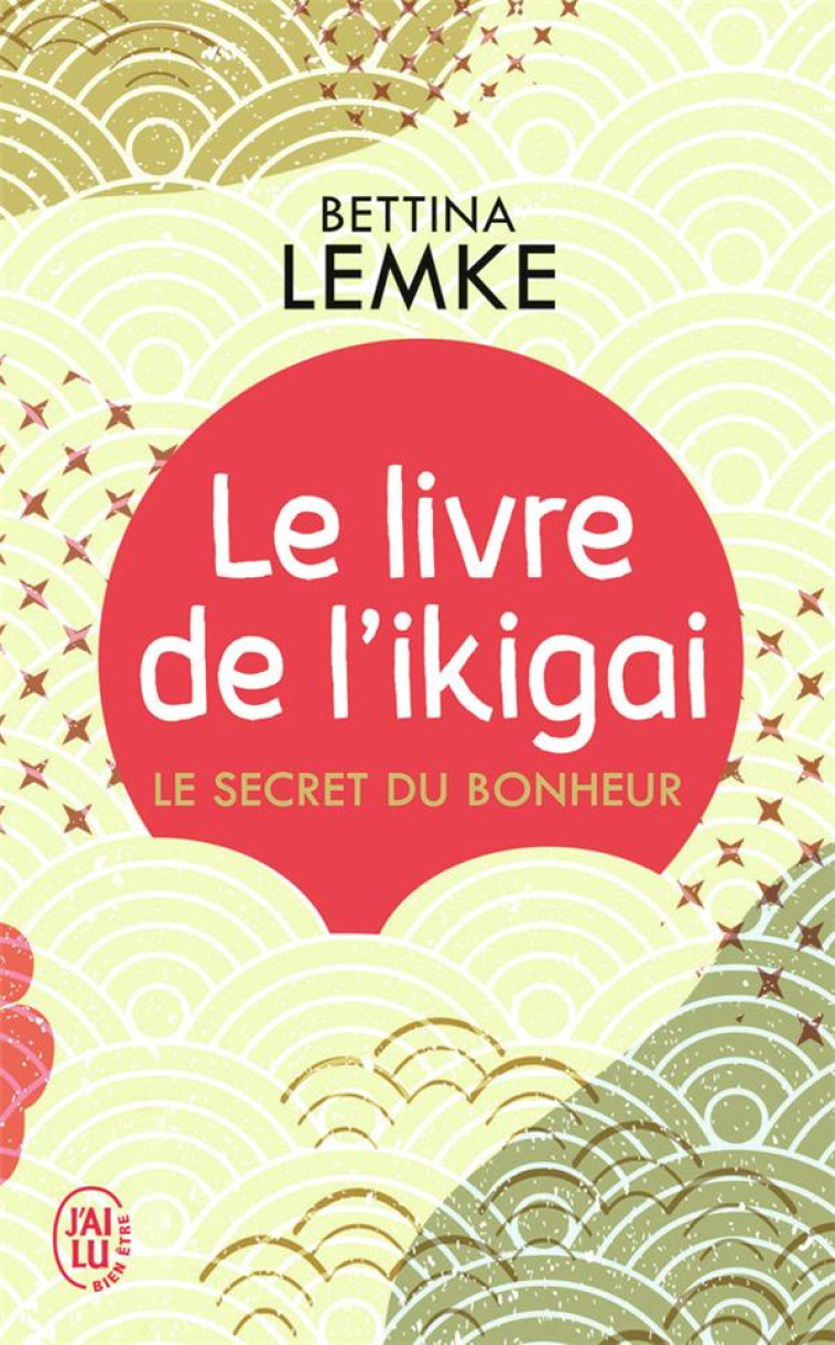 LE LIVRE DE L'IKIGAI - LE SECRET DU BONHEUR - LEMKE BETTINA - J'AI LU