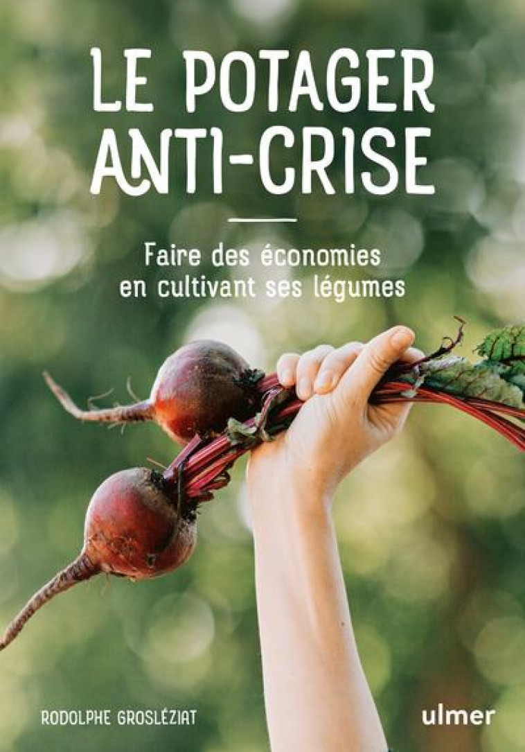 LE POTAGER ANTI-CRISE - FAIRE DES ECONOMIES EN CULTIVANT SES LEGUMES - GROSLEZIAT RODOLPHE - ULMER