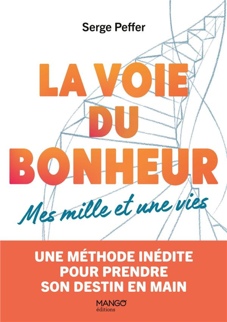 LA VOIE DU BONHEUR - MES MILLE ET UNE VIES. UNE METHODE INEDITE POUR PRENDRE SON DESTIN EN MAIN - PEFFER SERGE - MANGO