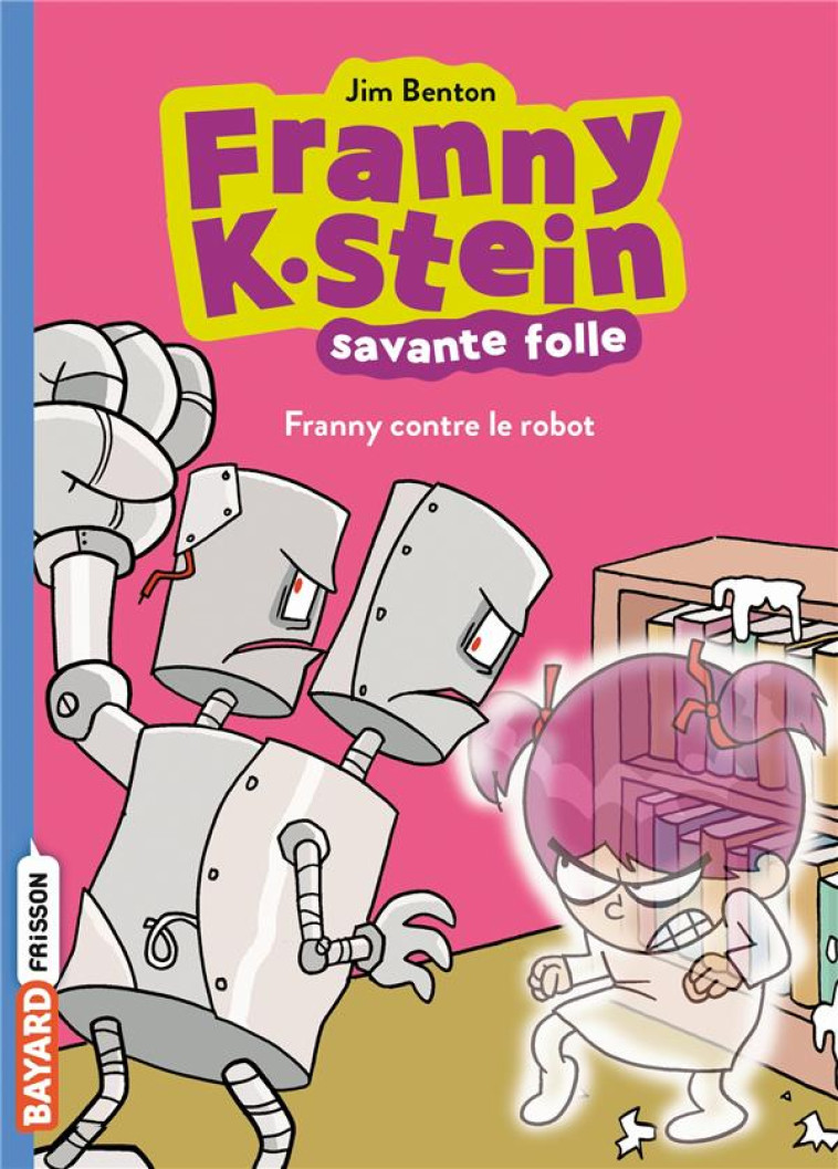 FRANNY K. STEIN, SAVANTE FOLLE, TOME 03 - FRANNY CONTRE LE ROBOT - BENTON JIM - BAYARD JEUNESSE