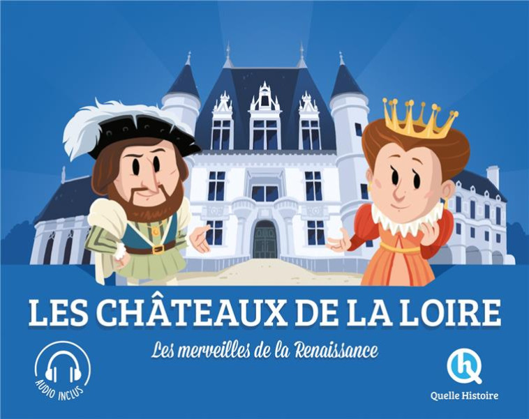 LES CHATEAUX DE LA LOIRE - LES MERVEILLES DE LA RENAISSANCE - XXX - QUELLE HISTOIRE