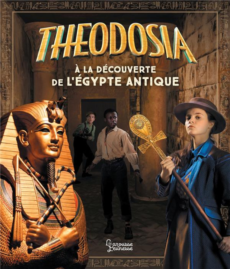 THEODOSIA A LA DECOUVERTE DE L'EGYPTE ANTIQUE - BOUYSSOU LAUREEN - LAROUSSE