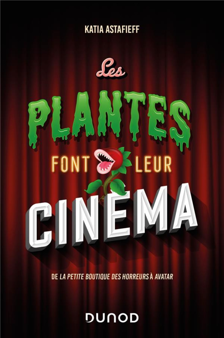 LES PLANTES FONT LEUR CINEMA - DE LA PETITE BOUTIQUE DES HORREURS A AVATAR - ASTAFIEFF KATIA - DUNOD