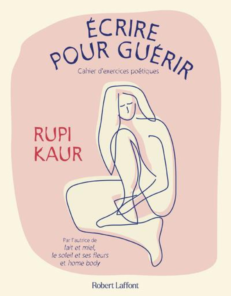 ECRIRE POUR GUERIR - CAHIER D EXERCICES POETIQUES - KAUR RUPI - ROBERT LAFFONT