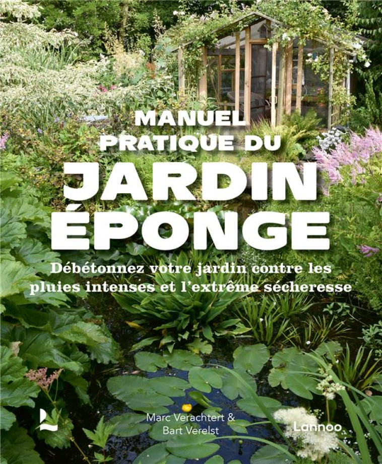 MANUEL PRATIQUE DU JARDIN EPONGE - DEBETONNEZ VOTRE JARDIN CONTRE LES PLUIES INTENSES ET L EXTREME S - VERACHTERT/VERELST - NC