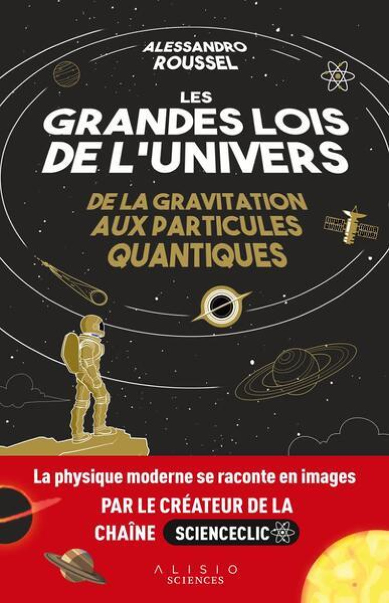 LES GRANDES LOIS DE L'UNIVERS - DE LA GRAVITATION AUX PARTICULES QUANTIQUES - ROUSSEL ALESSANDRO - ALISIO