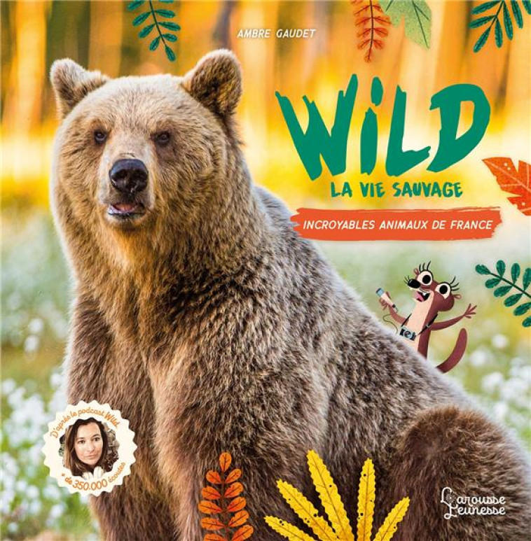 WILD : LA VIE SAUVAGE - INCROYABLES ANIMAUX DE FRANCE - GAUDET/CATTANT - LAROUSSE