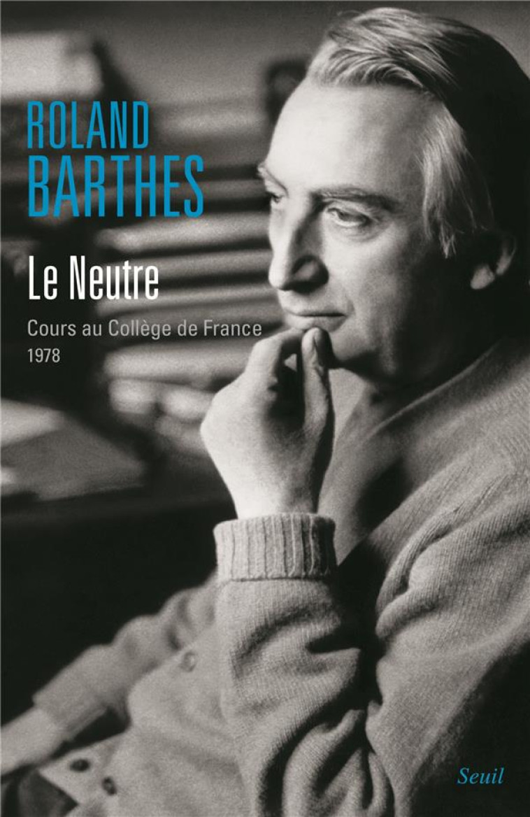 LE NEUTRE. COURS AU COLLEGE DE FRANCE (1978) ((NOUVELLE EDITION)) - BARTHES ROLAND - SEUIL