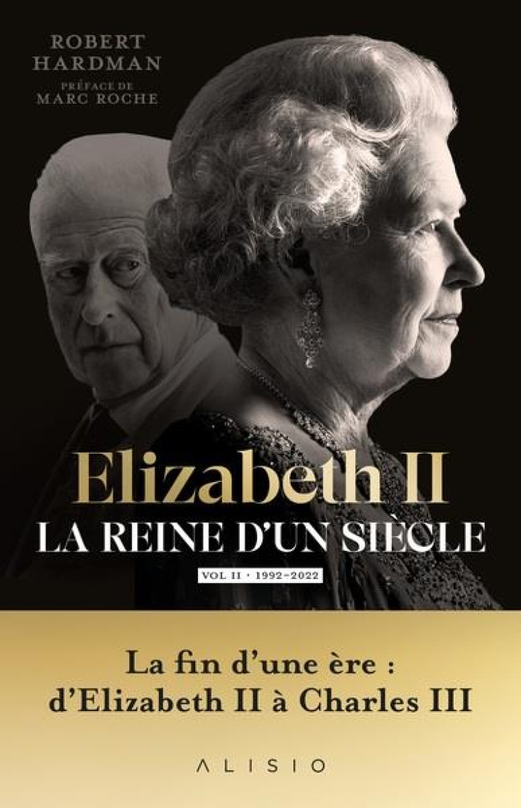 ELIZABETH II, LA REINE D'UN SIECLE - VOL. II - LA FIN D UNE ERE : D ELIZABETH II A CHARLES III - HARDMAN/ROCHE - ALISIO