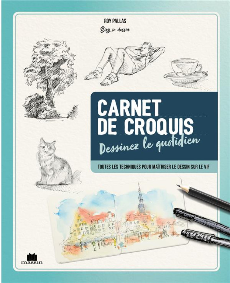 CARNET DE CROQUIS DESSINEZ LE QUOTIDIEN - TOUTES LES TECHNIQUES POUR MAITRISER LE DESSIN SUR LE VIF - XXX - CHARLES MASSIN