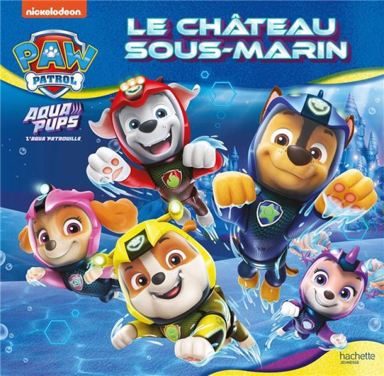 PAT' PATROUILLE - AQUA PUPS - LE CHATEAU SOUS-MARIN - XXX - HACHETTE