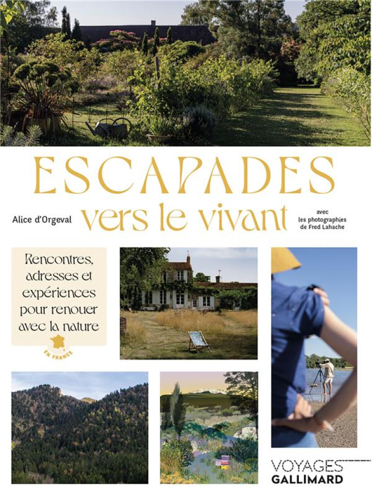 ESCAPADES VERS LE VIVANT - RENCONTRES, ADRESSES ET EXPERIENCES POUR RENOUER AVEC LA NATURE EN FRANCE - ORGEVAL ALICE D' - Gallimard-Loisirs