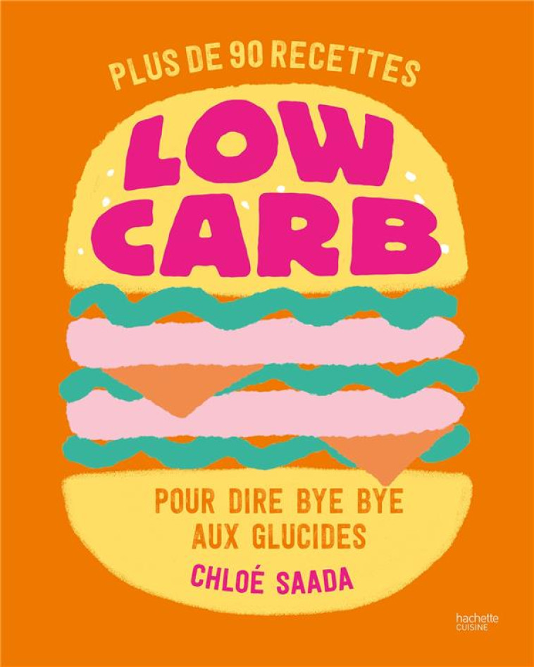 LOW CARB - PLUS DE 90 RECETTES POUR DIRE BYE BYE AUX GLUCIDES - SAADA CHLOE - HACHETTE