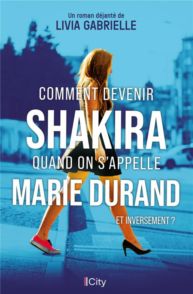 COMMENT DEVENIR SHAKIRA QUAND ON S'APPELLE MARIE DURAND ET INVERSEMENT ? - GABRIELLE LIVIA - CITY