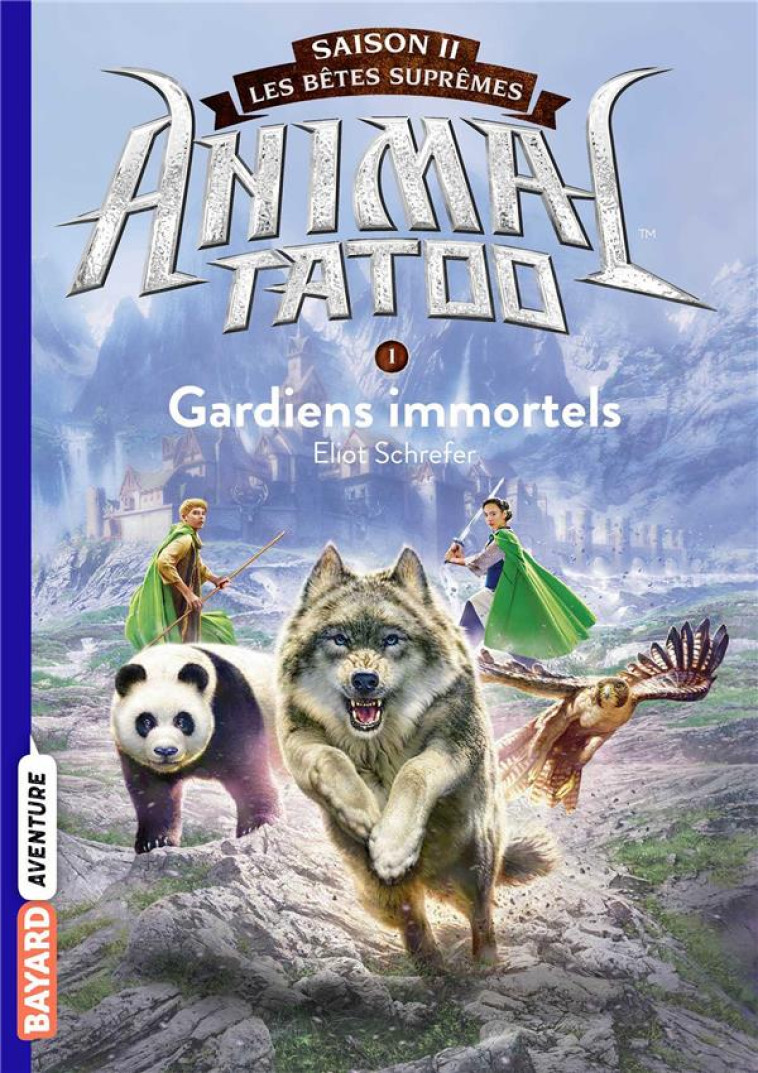 ANIMAL TATOO SAISON 2 - LES BETES SUPREMES, TOME 01 - GARDIENS IMMORTELS - SCHREFER ELIOT - BAYARD JEUNESSE