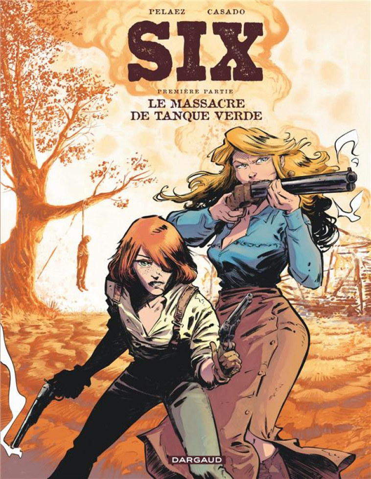 SIX - TOME 1 - LE MASSACRE DE TANQUE VERDE - PELAEZ PHILIPPE - DARGAUD