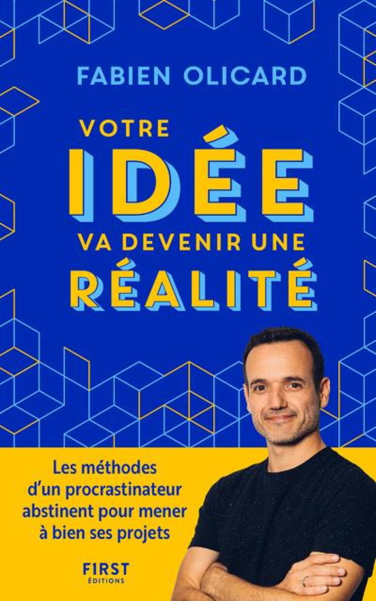 VOTRE IDEE VA DEVENIR UNE REALITE - LES METHODES D UN PROCRASTINATEUR ABSTINENT POUR MENER A BIEN - OLICARD FABIEN - FIRST