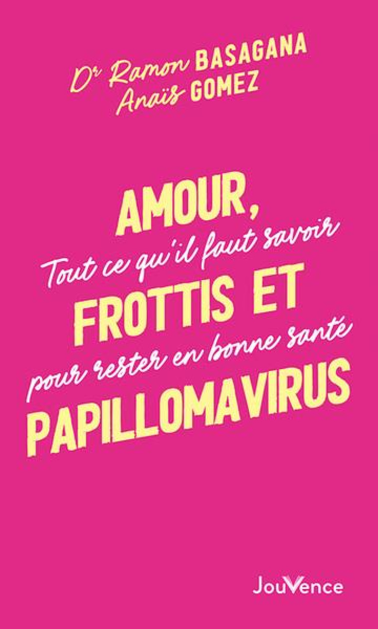 AMOUR, FROTTIS ET PAPILLOMAVIRUS - TOUT CE QU'IL FAUT SAVOIR POUR RESTER EN BONNE SANTE - BASAGANA/GOMEZ - JOUVENCE