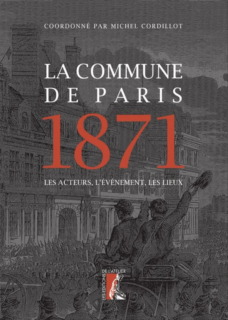 LA COMMUNE DE PARIS 1871 - LES ACTEURS, L'EVENEMENT, LES LIE - CORDILLOT MICHEL - ATELIER