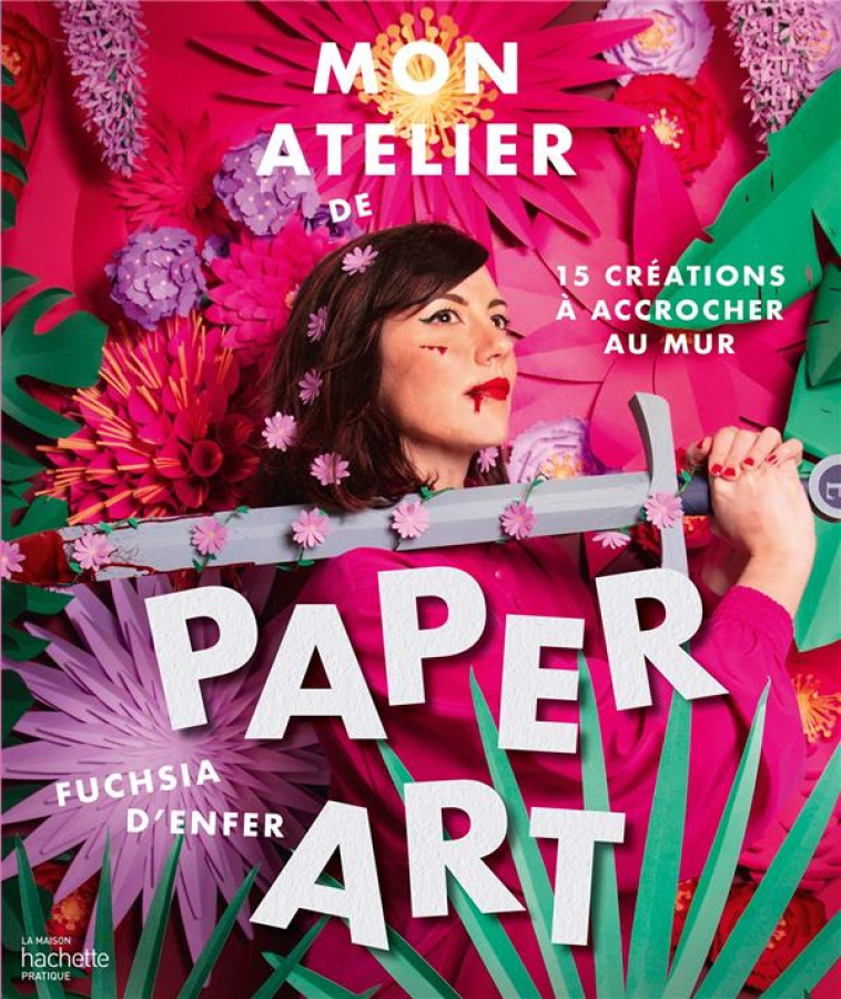 MON ATELIER DE PAPER ART - 15 CREATIONS A ACCROCHER AU MUR - D'ENFER FUCHSIA - HACHETTE