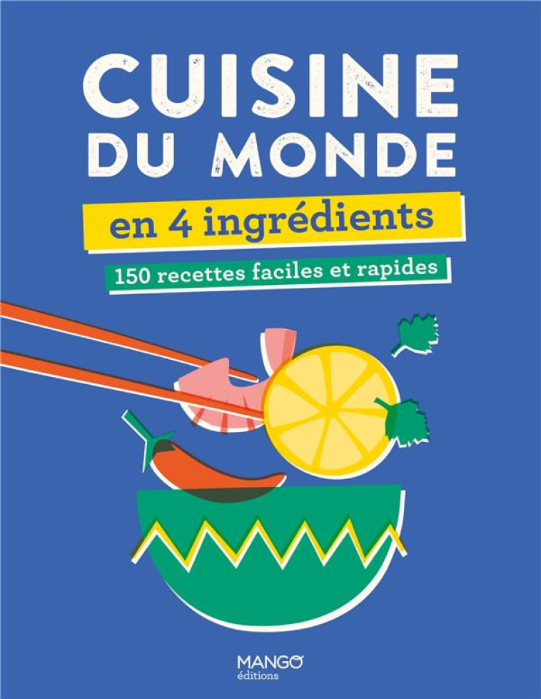 CUISINE DU MONDE EN 4 INGREDIENTS. 150 RECETTES FACILES ET RAPIDES - XXX - MANGO