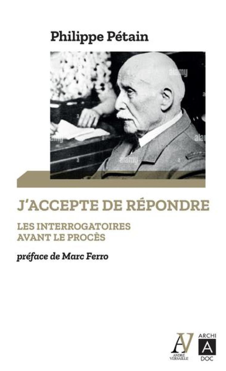 J'ACCEPTE DE REPONDRE - LES INTERROGATOIRES AVANT LE PROCES - PETAIN/FERRO - ARCHIPOCHE