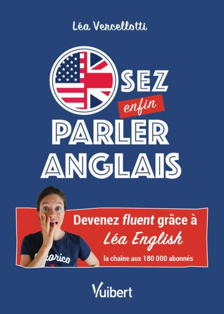 OSEZ ENFIN PARLER ANGLAIS ! - DEVENEZ FLUENT GRACE A LEA ENGLISH, LA CHAINE AUX 180 000 ABONNES - VERCELLOTTI LEA - VUIBERT