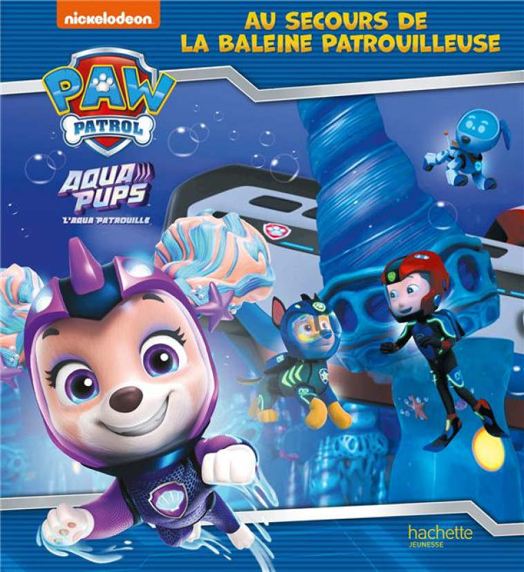 PAT' PATROUILLE - AQUA PUPS - AU SECOURS DE LA BALEINE PATROUILLEUSE - XXX - HACHETTE