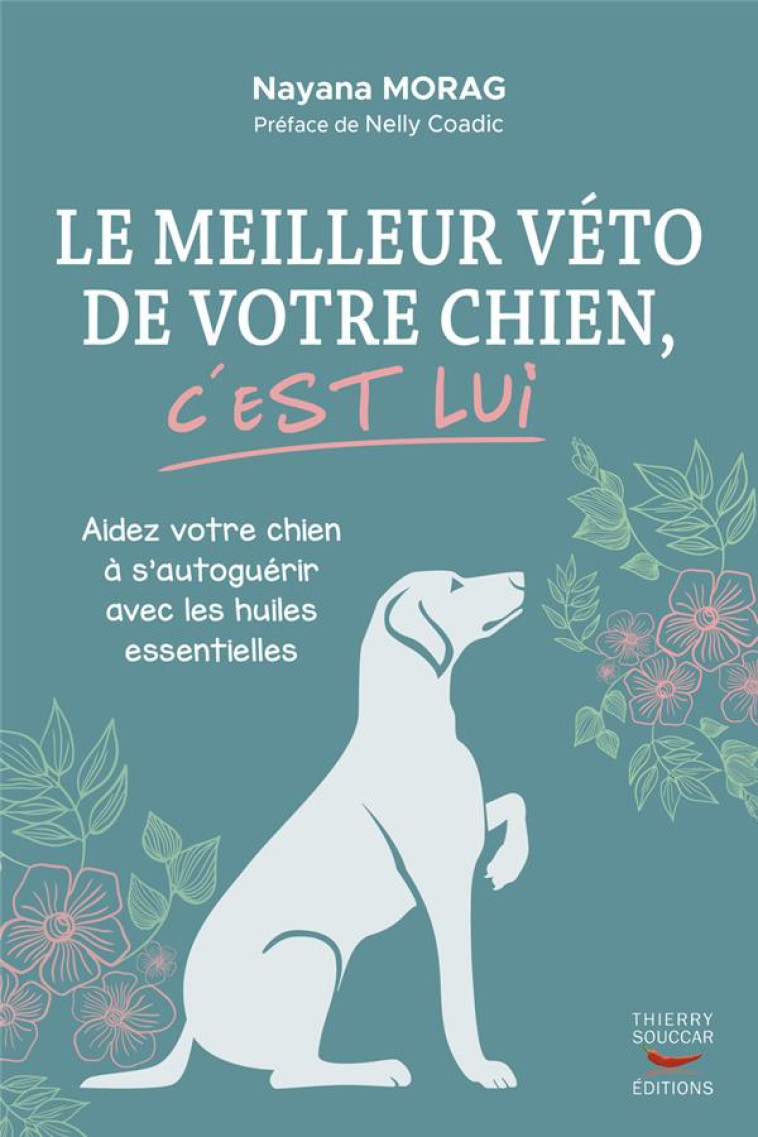 LE MEILLEUR VETO DE VOTRE CHIEN, C'EST LUI - AIDEZ VOTRE CHIEN A S'AUTOGUERIR AVEC DES HUILES ESSENT - MORAG/COADIC - THIERRY SOUCCAR