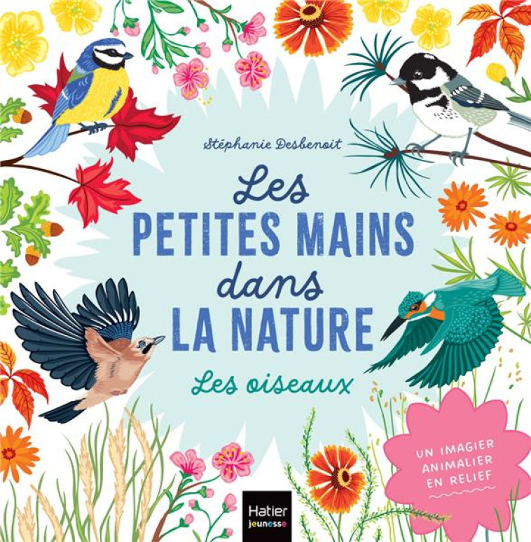 LES PETITES MAINS DANS LA NATURE - LES OISEAUX - DESBENOIT STEPHANIE - HATIER SCOLAIRE