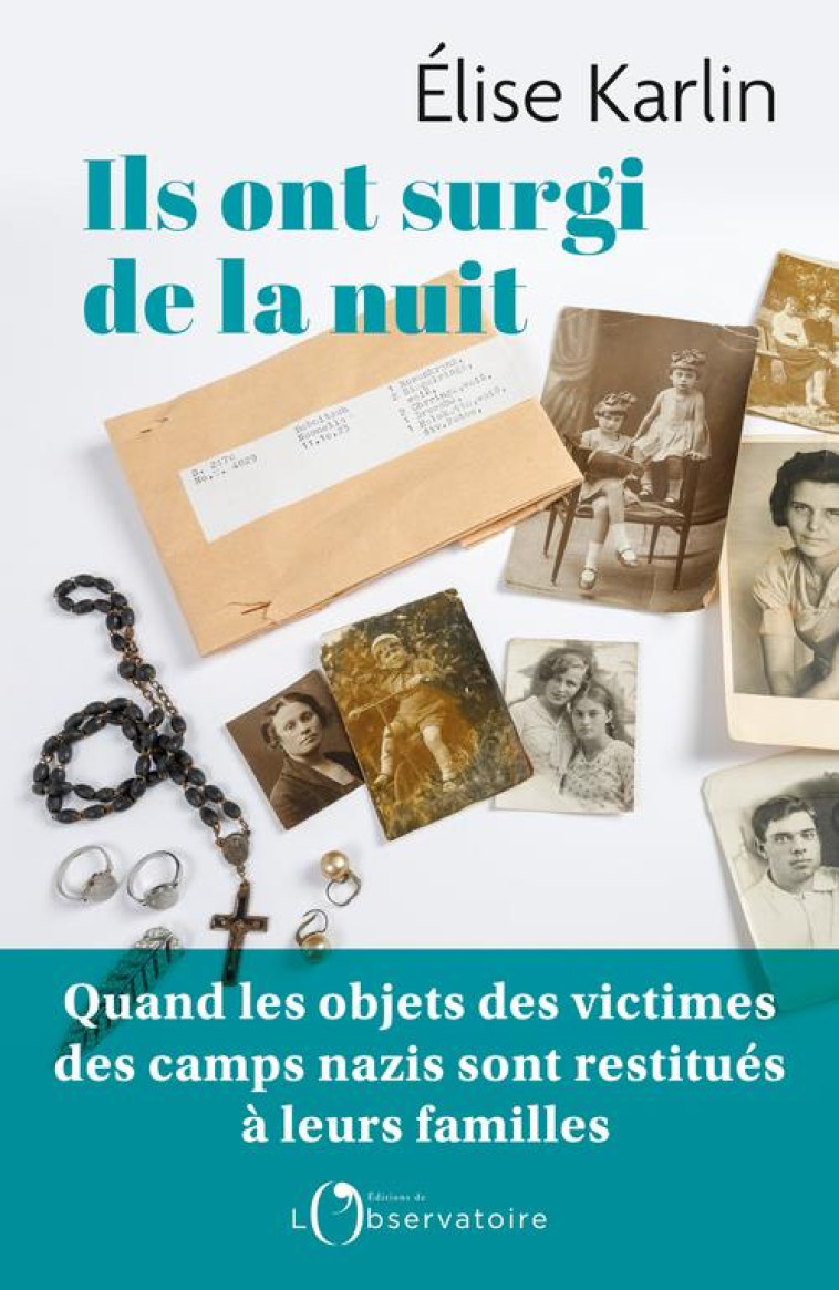 ILS ONT SURGI DE LA NUIT - QUAND LES OBJETS DES VICTIMES DES CAMPS NAZIS SONT RESTITUES A LEURS FAMI - KARLIN ELISE - L'OBSERVATOIRE