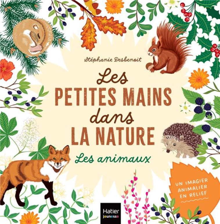 LES PETITES MAINS DANS LA NATURE - LES ANIMAUX - DESBENOIT STEPHANIE - HATIER SCOLAIRE