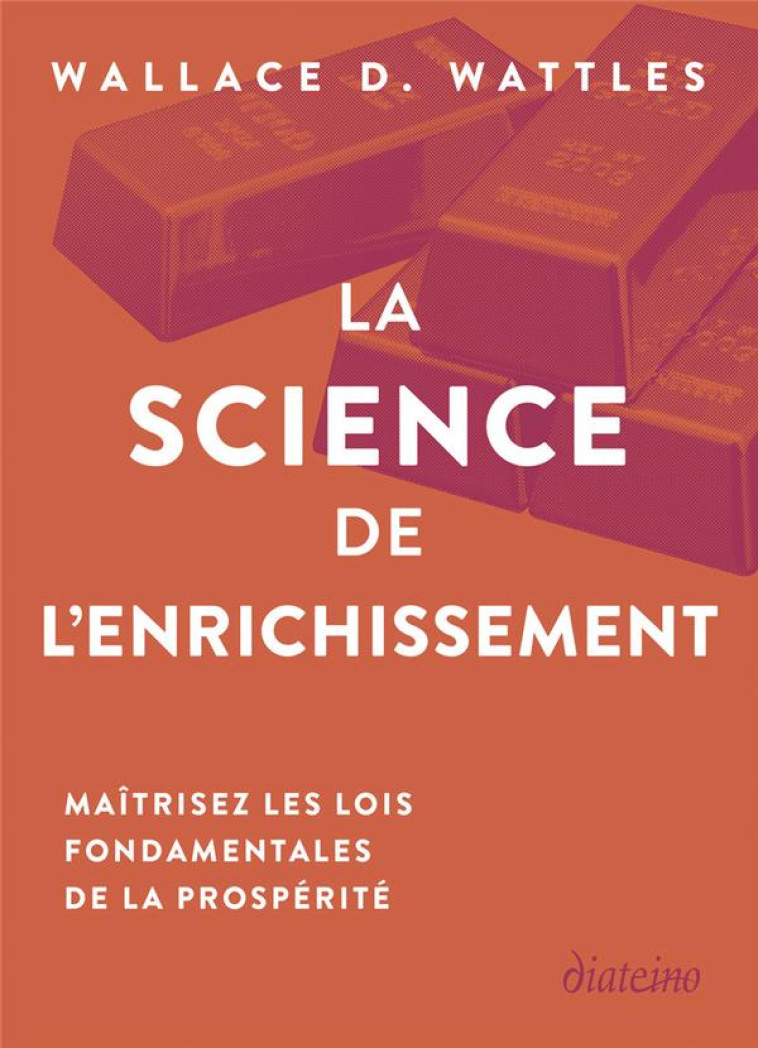 LA SCIENCE DE L'ENRICHISSEMENT - MAITRISEZ LES LOIS FONDAMENTALES DE LA PROSPERITE - WATTLES WALLACE - DIATEINO