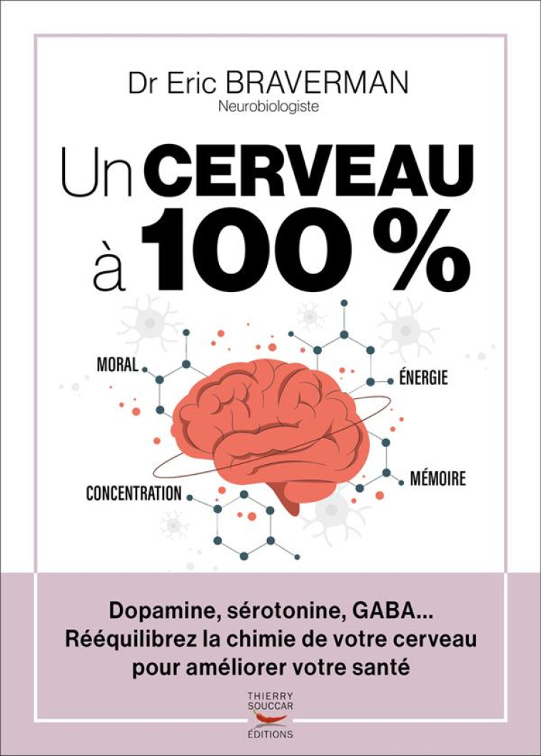 UN CERVEAU A 100 % - DOPAMINE, SEROTONINE, GABA... REEQUILIBREZ LA CHIMIE DE VOTRE CERVEAU POUR AMEL - BRAVERMAN ERIC - THIERRY SOUCCAR