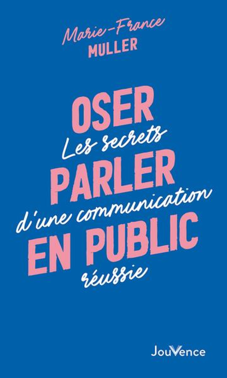 OSER PARLER EN PUBLIC - LES SECRETS D'UNE COMMUNICATION REUSSIE - MULLER MARIE-FRANCE - JOUVENCE