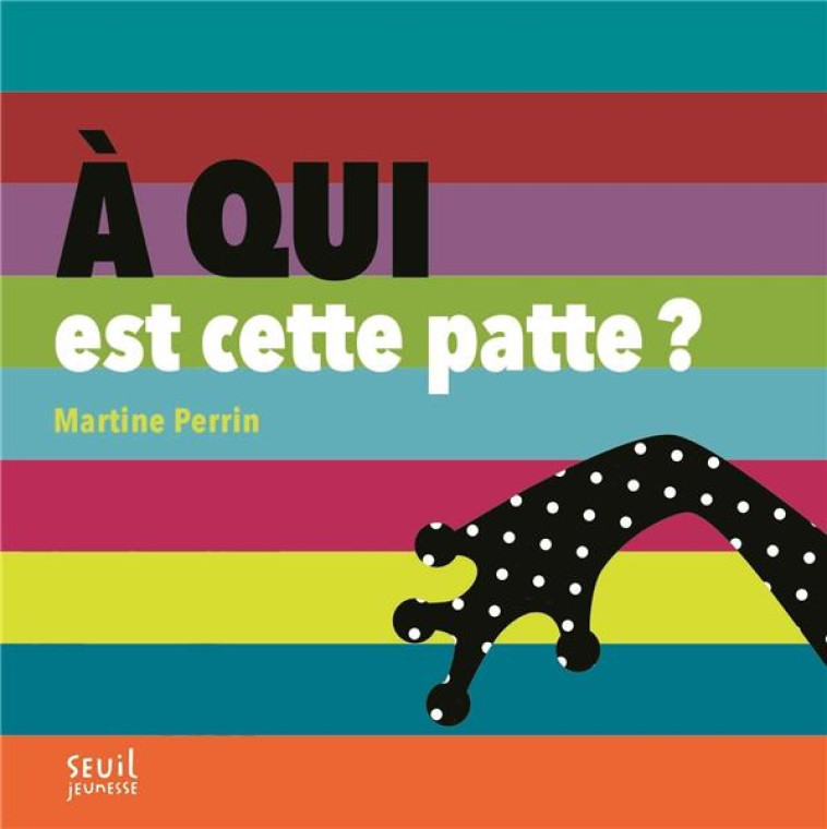 A QUI EST CETTE PATTE ? - PERRIN MARTINE - SEUIL JEUNESSE