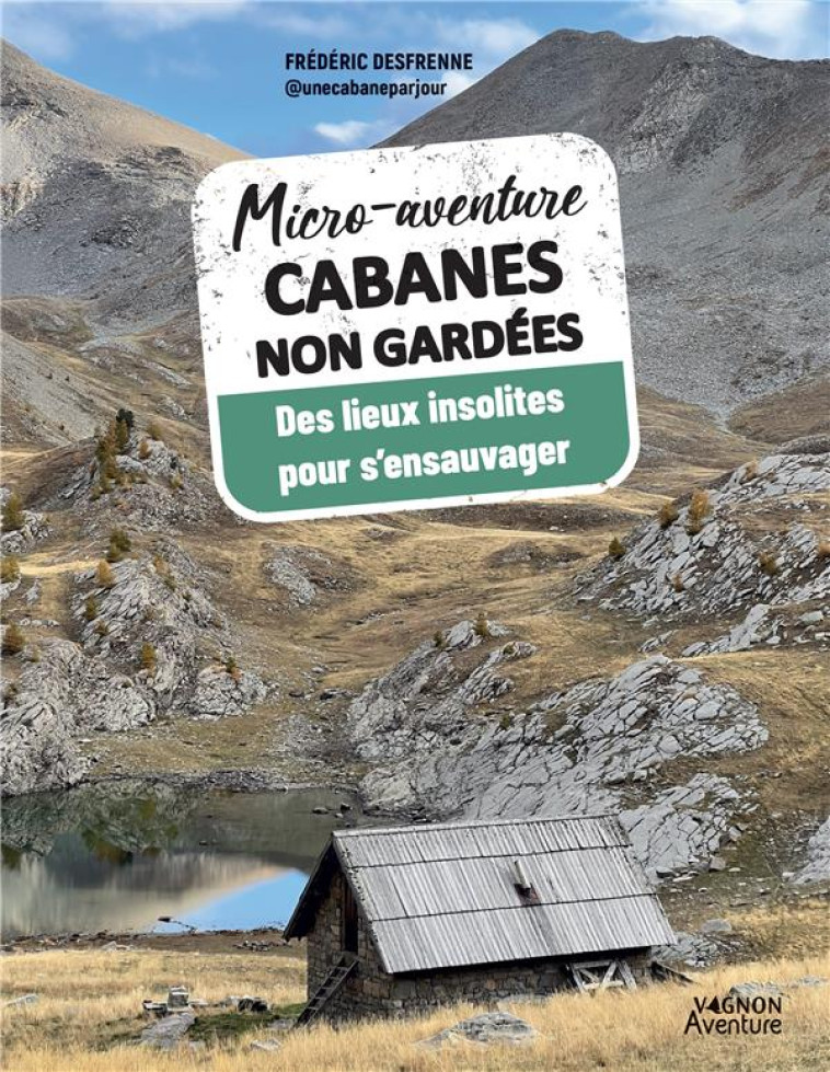 MICRO-AVENTURE CABANES NON GARDEES - DES LIEUX INSOLITES POUR S'ENSAUVAGER - FREDERIC DESFRENNE - VAGNON