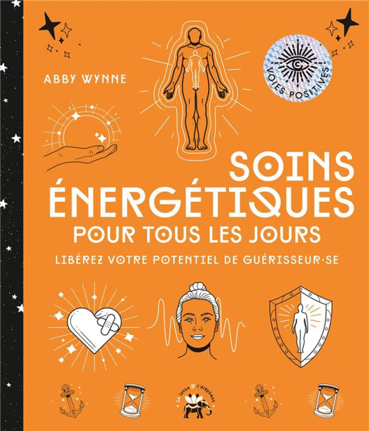 SOINS ENERGETIQUES POUR TOUS LES JOURS - LIBEREZ VOTRE POTENTIEL DE GUERISSEUR.SE - WYNNE ABBY - HACHETTE