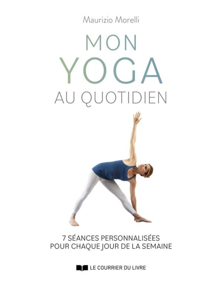 MON YOGA AU QUOTIDIEN - 7 SEANCES PERSONNALISEES POUR CHAQUE JOUR DE LA SEMAINE - MORELLI MAURIZIO - COURRIER LIVRE