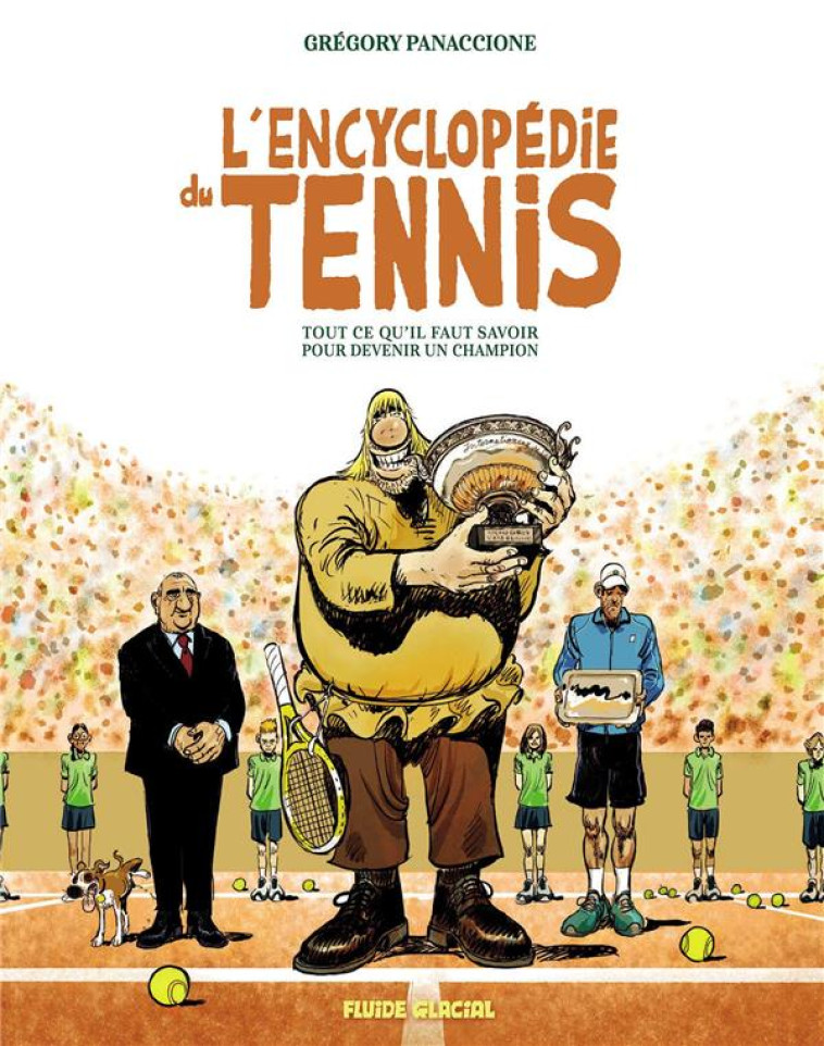 ENCYCLOPEDIE DU TENNIS - T01 - L'ENCYCLOPEDIE DU TENNIS - TOUT CE QU'IL FAUT SAVOIR POUR DEVENIR UN - PANACCIONE GREGORY - FLUIDE GLACIAL