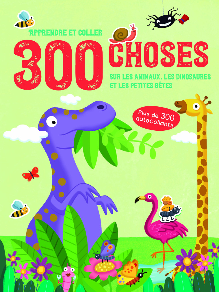 300 CHOSES SUR LES ANIMAUX, LES DINOSAURES ET LES PETITES BETES - APPRENDRE ET COLLER - XXX - YOYO