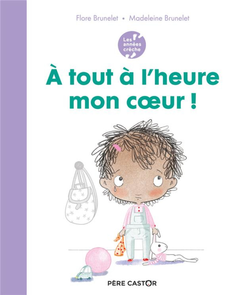 LES ANNEES CRECHE - A TOUT A L'HEURE MON COEUR ! - BRUNELET - FLAMMARION