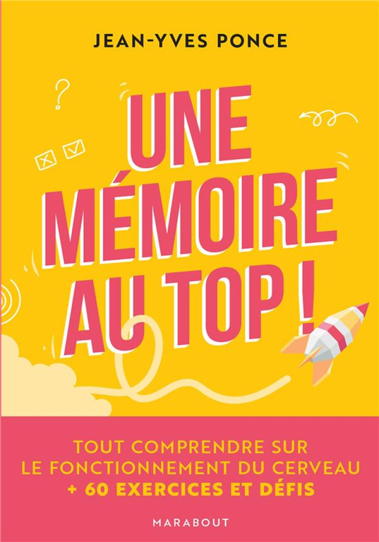 UNE MEMOIRE AU TOP ! - TOUT COMPRENDRE SUR LE FONCTIONNEMENT DU CERVEAU + 60 EXERCICES ET DEFIS - PONCE JEAN-YVES - MARABOUT