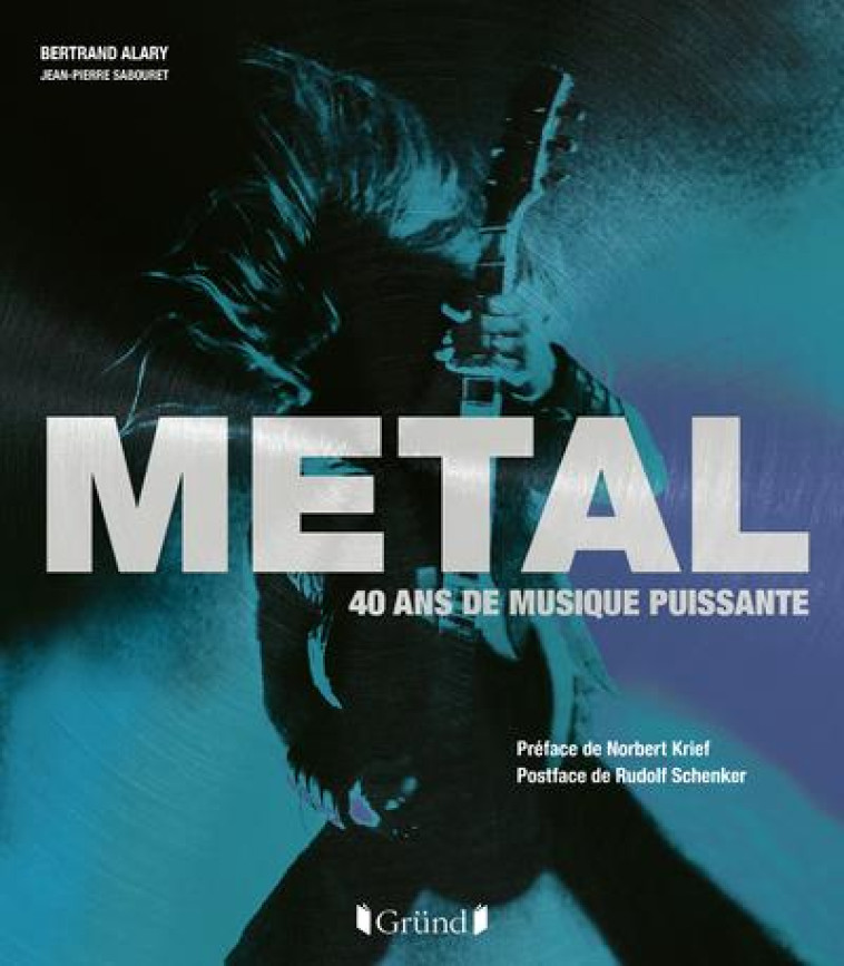 METAL, 40 ANS DE MUSIQUE PUISSANTE - ALARY/SABOURET - GRUND