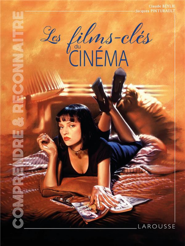 LES FILMS CLES DU CINEMA - PINTURAULT/BEYLIE - LAROUSSE
