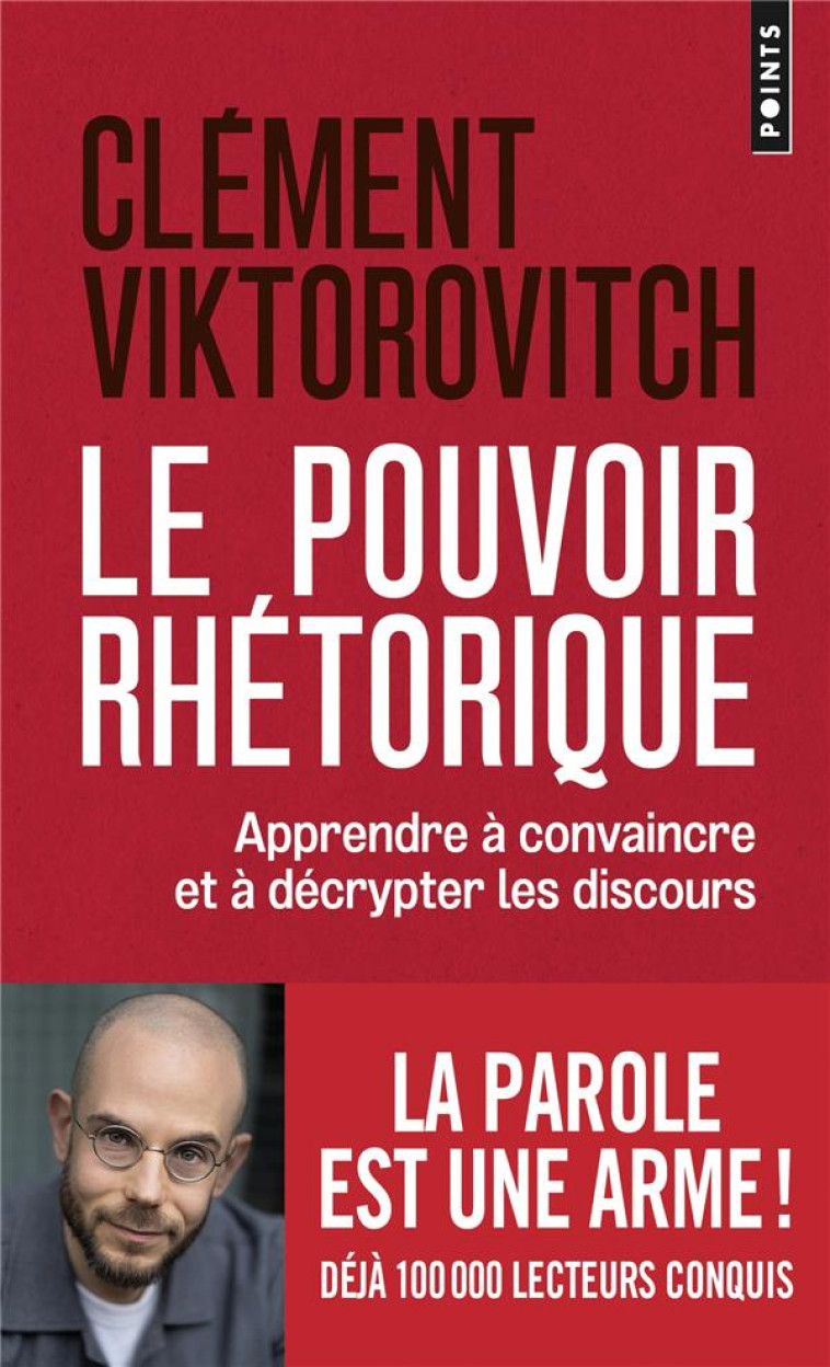 LE POUVOIR RHETORIQUE. APPRENDRE A CONVAINCRE ET A DECRYPTER LES DISCOURS - VIKTOROVITCH CLEMENT - POINTS